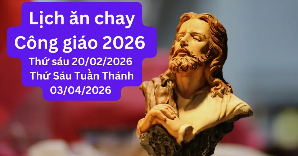 Lịch ăn chay Công giáo 2026 gồm hai ngày thứ sáu nhân Lễ Tro 20/02/2026 và ngày thứ Sáu Tuần Thánh 03/04/2026